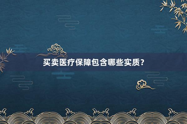 买卖医疗保障包含哪些实质？